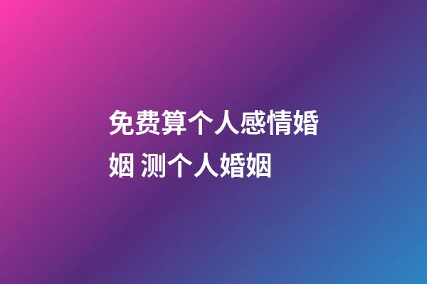 免费算个人感情婚姻 测个人婚姻